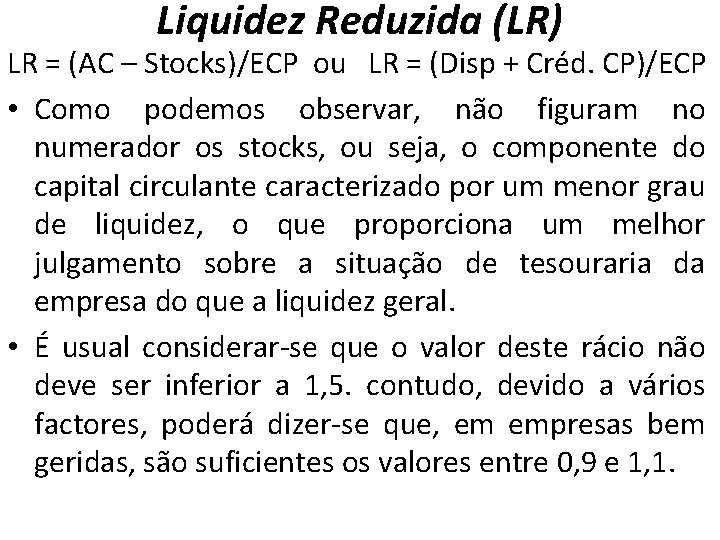 Liquidez Reduzida (LR) LR = (AC – Stocks)/ECP ou LR = (Disp + Créd.
