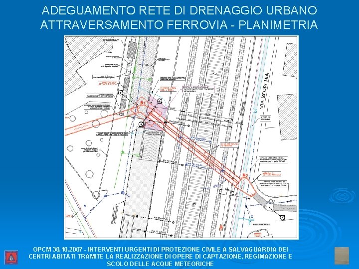 ADEGUAMENTO RETE DI DRENAGGIO URBANO ATTRAVERSAMENTO FERROVIA - PLANIMETRIA OPCM 30. 10. 2007 -