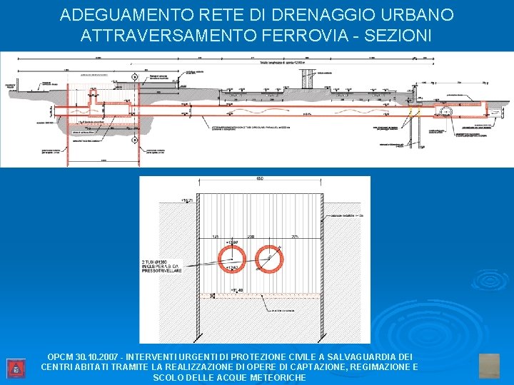 ADEGUAMENTO RETE DI DRENAGGIO URBANO ATTRAVERSAMENTO FERROVIA - SEZIONI OPCM 30. 10. 2007 -