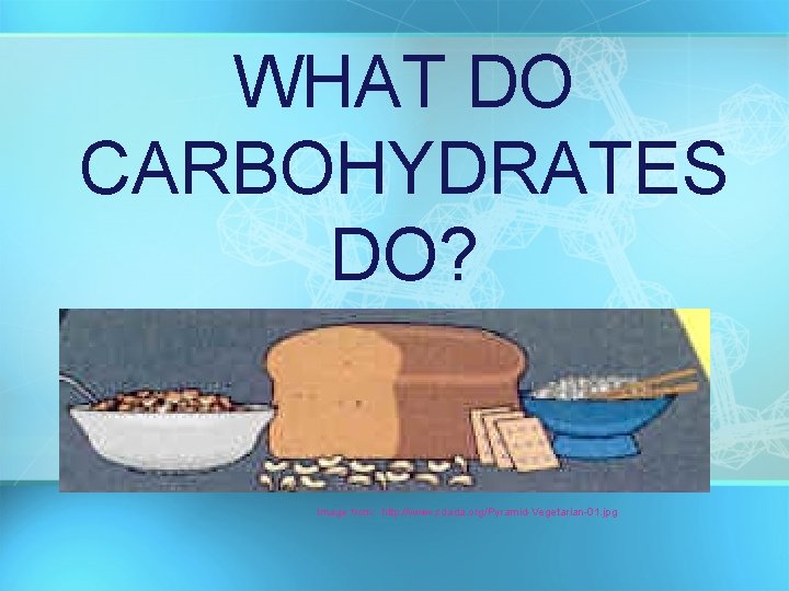 WHAT DO CARBOHYDRATES DO? Image from: http: //www. sdada. org/Pyramid-Vegetarian-01. jpg 