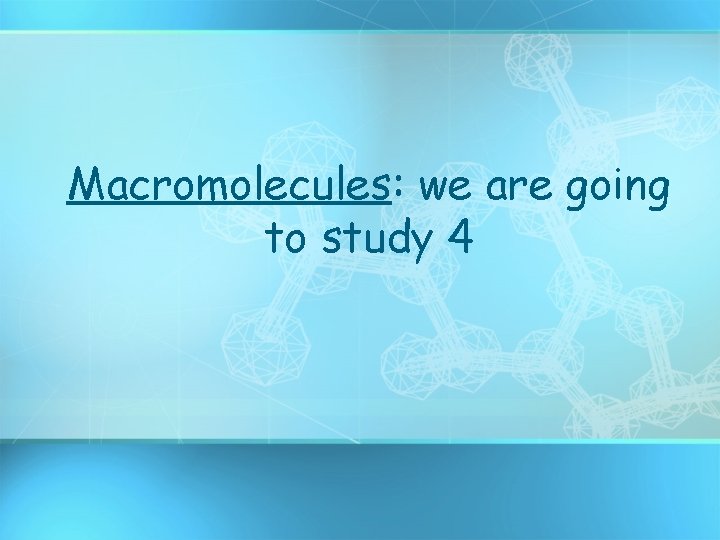 Macromolecules: we are going to study 4 