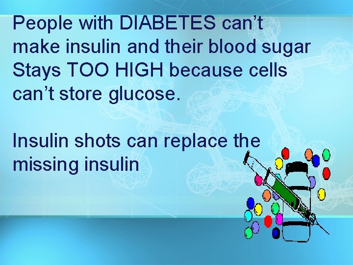 People with DIABETES can’t make insulin and their blood sugar Stays TOO HIGH because