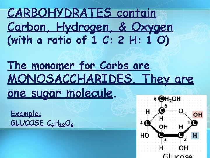 CARBOHYDRATES contain Carbon, Hydrogen, & Oxygen (with a ratio of 1 C: 2 H: