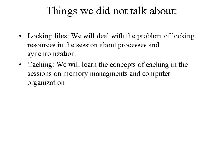 Things we did not talk about: • Locking files: We will deal with the Things we did not talk about: • Locking files: We will deal with the