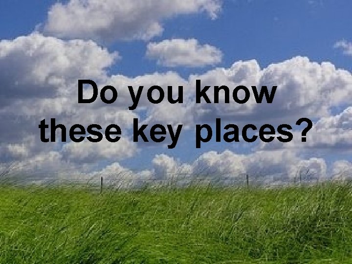 Do you know these key places? 