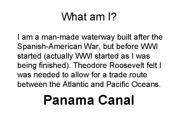 What am I? I am a man-made waterway built after the Spanish-American War, but