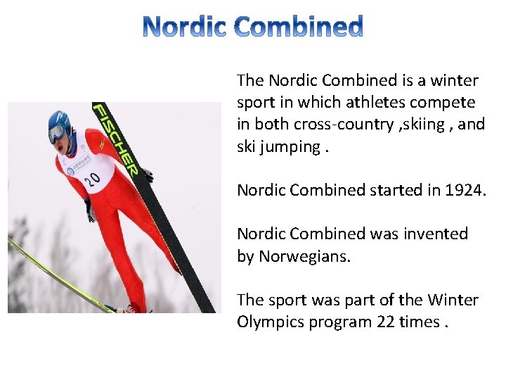 The Nordic Combined is a winter sport in which athletes compete in both cross-country