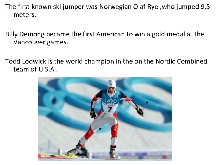 The first known ski jumper was Norwegian Olaf Rye , who jumped 9. 5