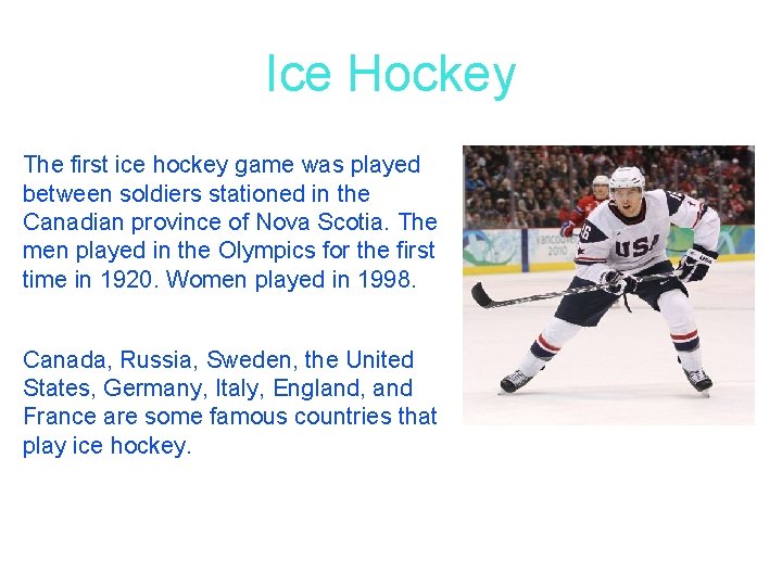 Ice Hockey The first ice hockey game was played between soldiers stationed in the