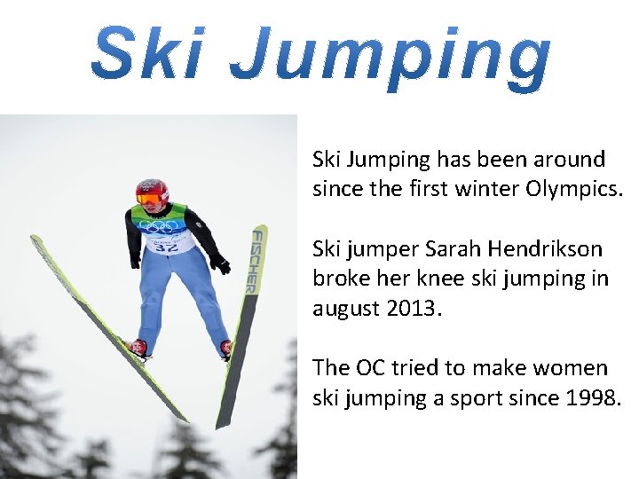Ski Jumping has been around since the first winter Olympics. Ski jumper Sarah Hendrikson