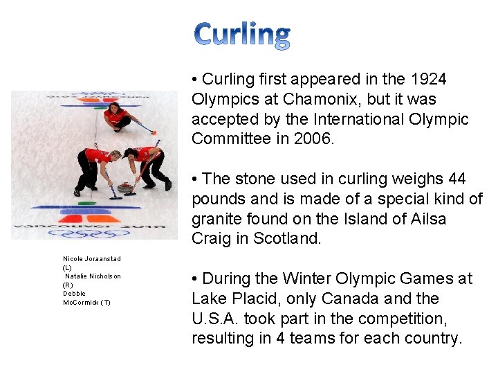  • Curling first appeared in the 1924 Olympics at Chamonix, but it was