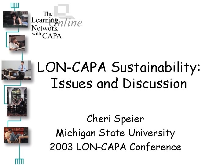 LON-CAPA Sustainability: Issues and Discussion Cheri Speier Michigan State University 2003 LON-CAPA Conference 