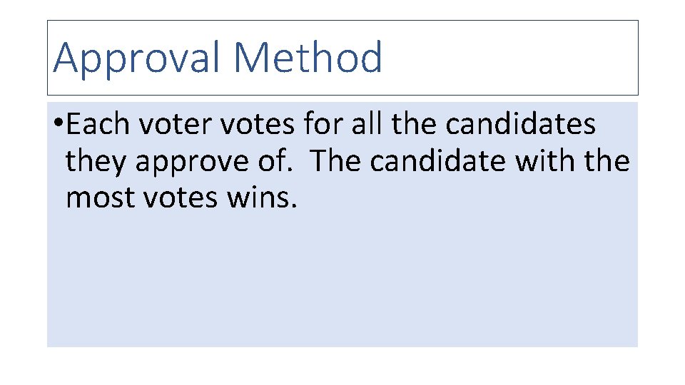 Approval Method • Each voter votes for all the candidates they approve of. The