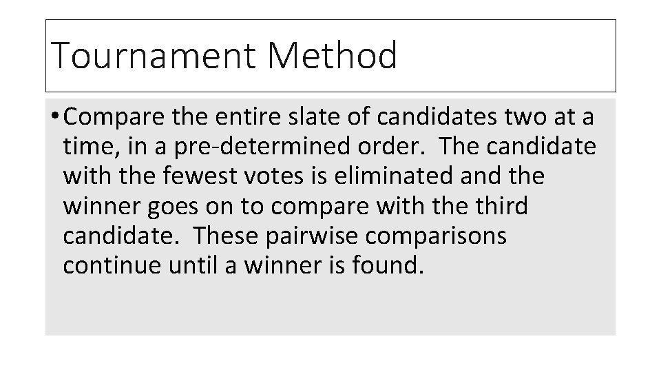 Tournament Method • Compare the entire slate of candidates two at a time, in