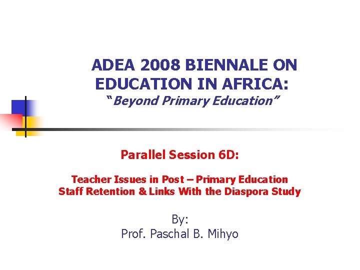 ADEA 2008 BIENNALE ON EDUCATION IN AFRICA: “Beyond Primary Education” Parallel Session 6 D: