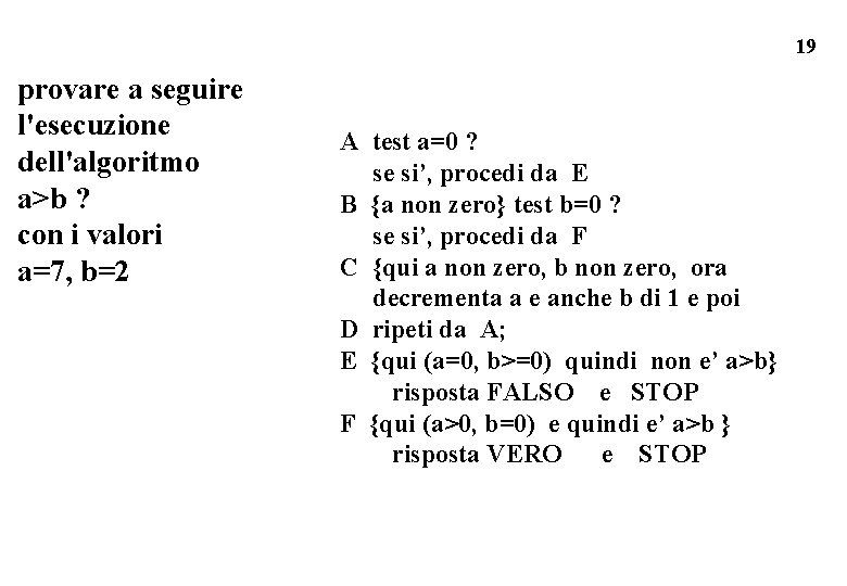 19 provare a seguire l'esecuzione dell'algoritmo a>b ? con i valori a=7, b=2 A