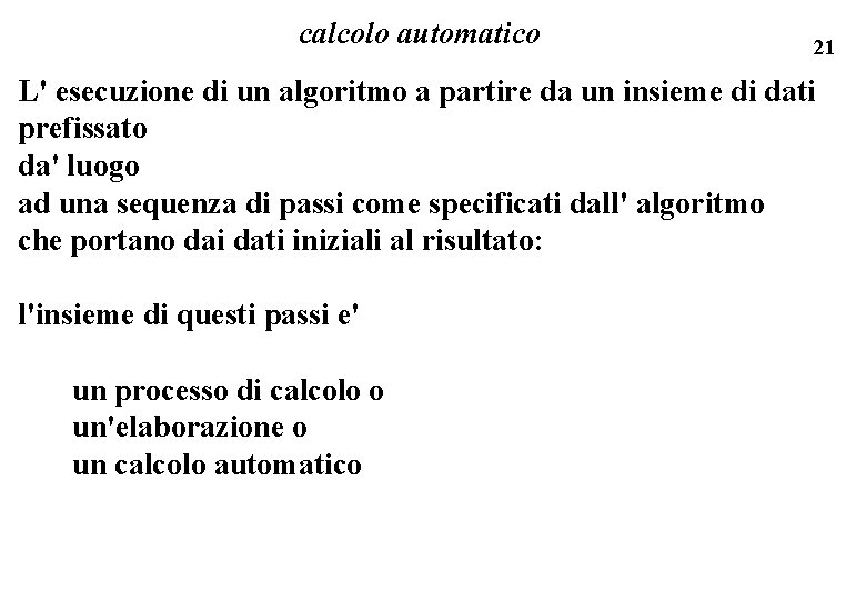 calcolo automatico 21 L' esecuzione di un algoritmo a partire da un insieme di
