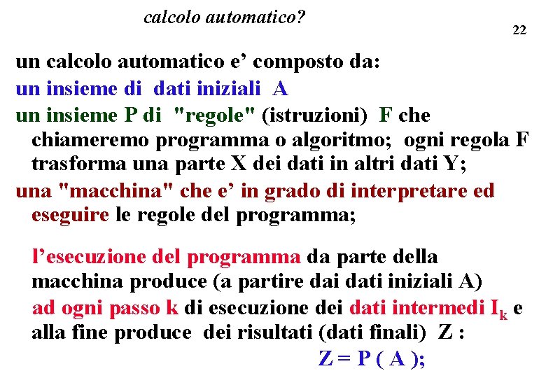 calcolo automatico? 22 un calcolo automatico e’ composto da: un insieme di dati iniziali