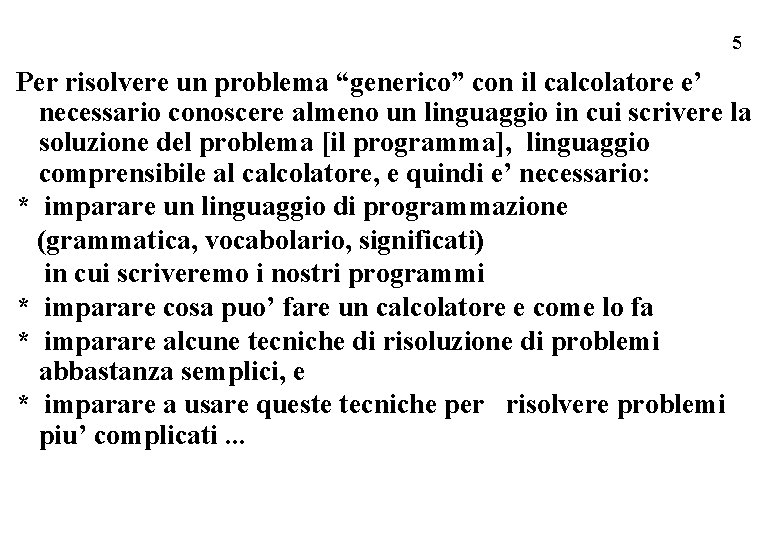 5 Per risolvere un problema “generico” con il calcolatore e’ necessario conoscere almeno un