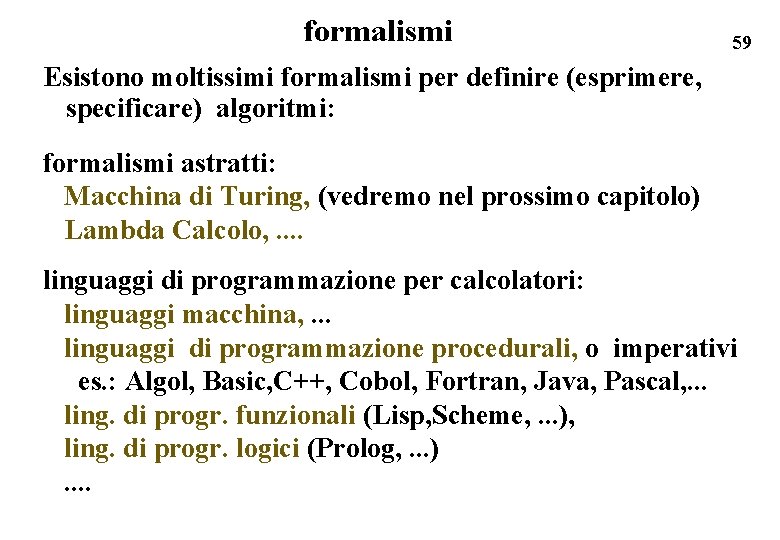 formalismi 59 Esistono moltissimi formalismi per definire (esprimere, specificare) algoritmi: formalismi astratti: Macchina di