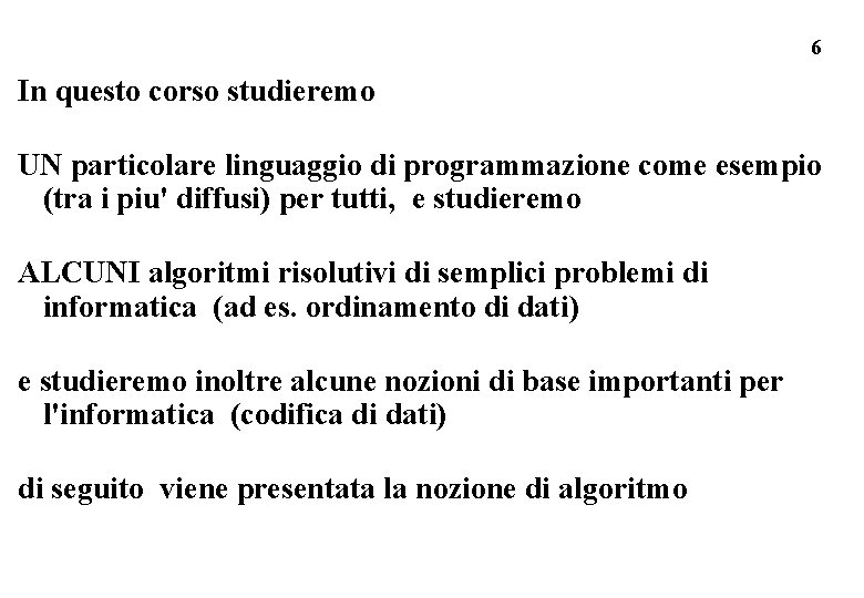 6 In questo corso studieremo UN particolare linguaggio di programmazione come esempio (tra i