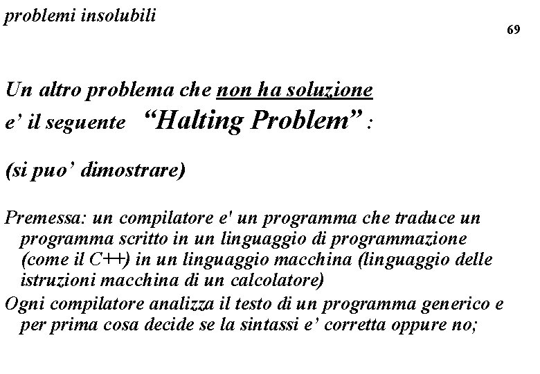 problemi insolubili Un altro problema che non ha soluzione e’ il seguente “Halting Problem”