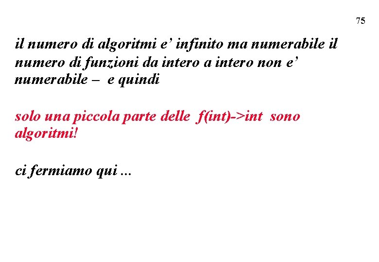 75 il numero di algoritmi e’ infinito ma numerabile il numero di funzioni da