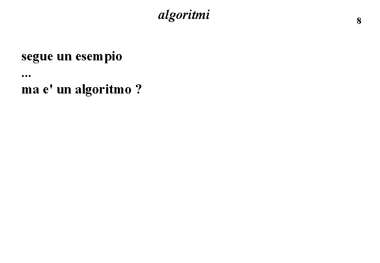 algoritmi segue un esempio. . . ma e' un algoritmo ? 8 