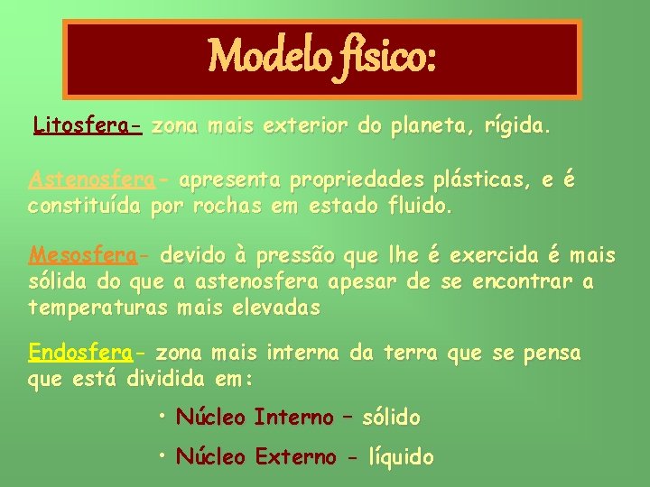 Modelo físico: Litosfera- zona mais exterior do planeta, rígida. Astenosfera- apresenta propriedades plásticas, e