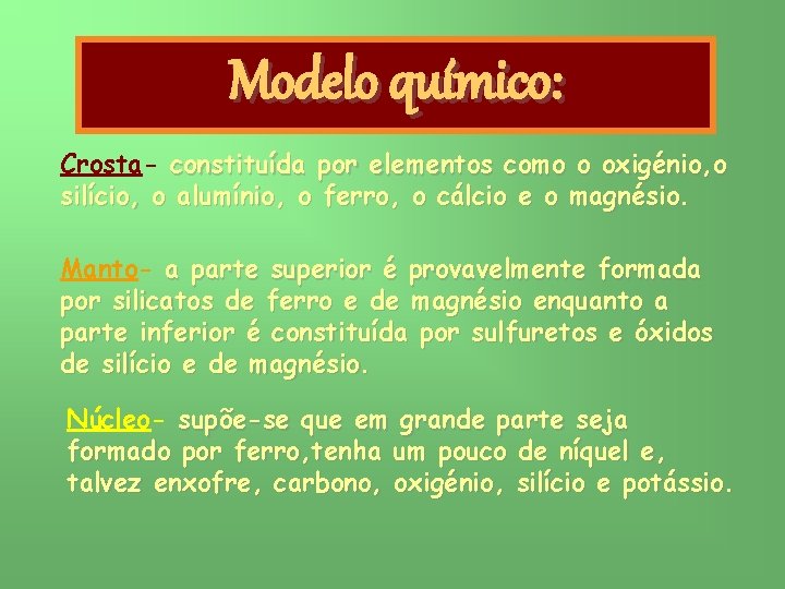 Modelo químico: Crosta- constituída por elementos como o oxigénio, o silício, o alumínio, o
