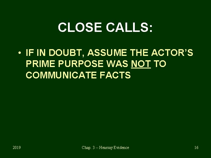 CLOSE CALLS: • IF IN DOUBT, ASSUME THE ACTOR’S PRIME PURPOSE WAS NOT TO