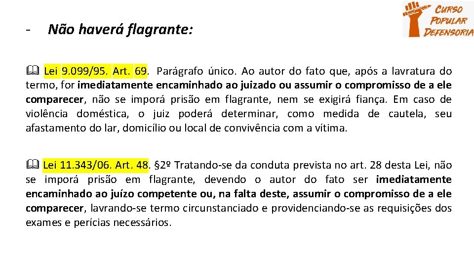 - Não haverá flagrante: Lei 9. 099/95. Art. 69. Parágrafo único. Ao autor do