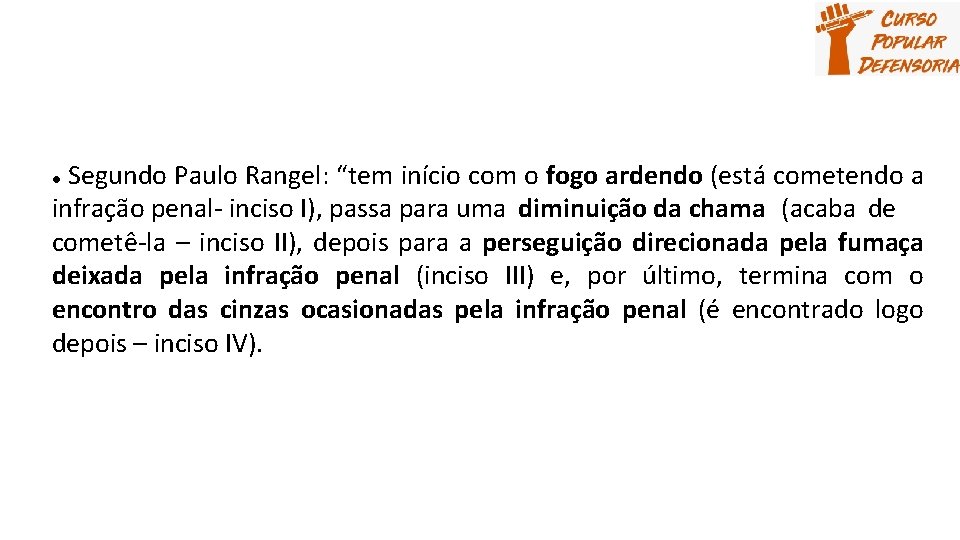 Segundo Paulo Rangel: “tem início com o fogo ardendo (está cometendo a infração penal-