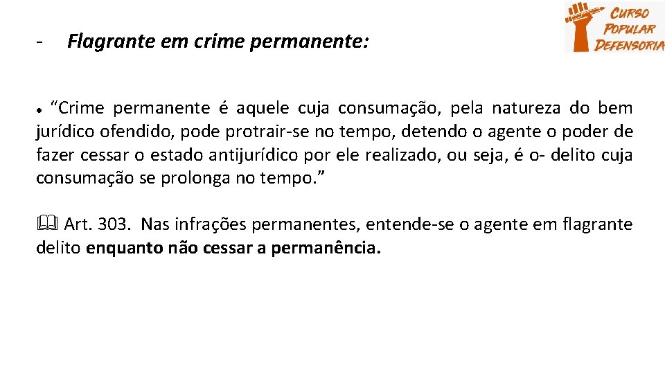 - Flagrante em crime permanente: “Crime permanente é aquele cuja consumação, pela natureza do