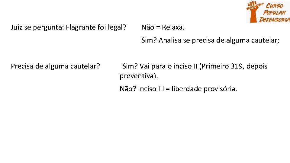 Juiz se pergunta: Flagrante foi legal? Não = Relaxa. Sim? Analisa se precisa de