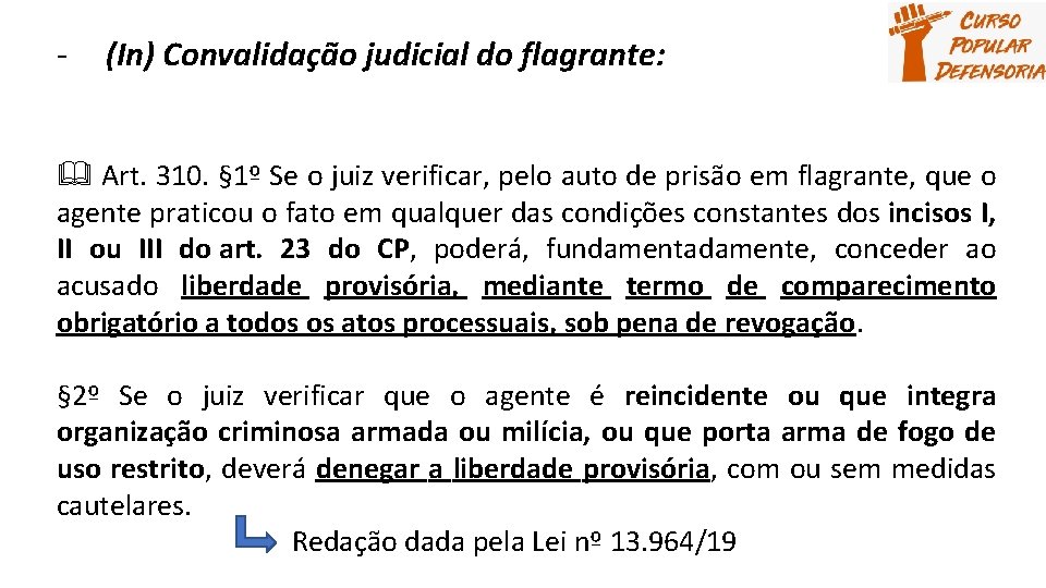 - (In) Convalidação judicial do flagrante: Art. 310. § 1º Se o juiz verificar,