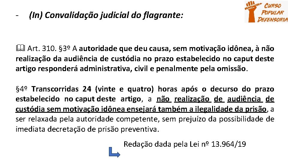 - (In) Convalidação judicial do flagrante: Art. 310. § 3º A autoridade que deu
