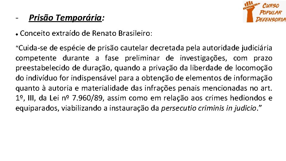 ● Prisão Temporária: Conceito extraído de Renato Brasileiro: “Cuida-se de espécie de prisão cautelar