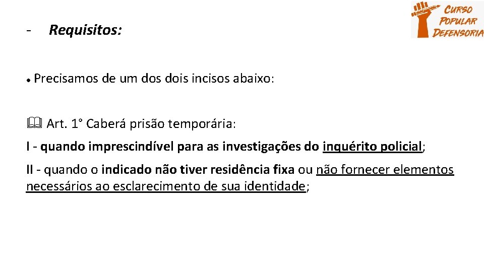 ● Requisitos: Precisamos de um dos dois incisos abaixo: Art. 1° Caberá prisão temporária: