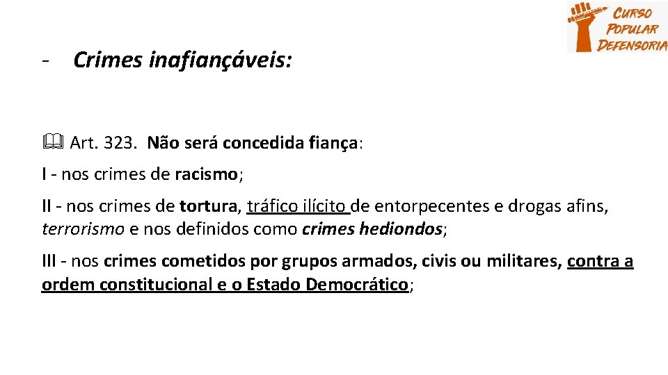 - Crimes inafiançáveis: Art. 323. Não será concedida fiança: I - nos crimes de