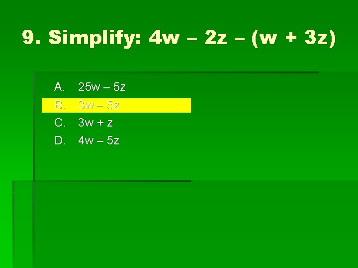 9. Simplify: 4 w – 2 z – (w + 3 z) A. B.