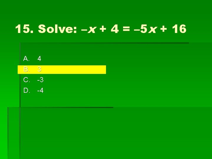 15. Solve: –x + 4 = – 5 x + 16 A. B. C.