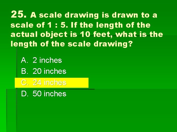 25. A scale drawing is drawn to a scale of 1 : 5. If