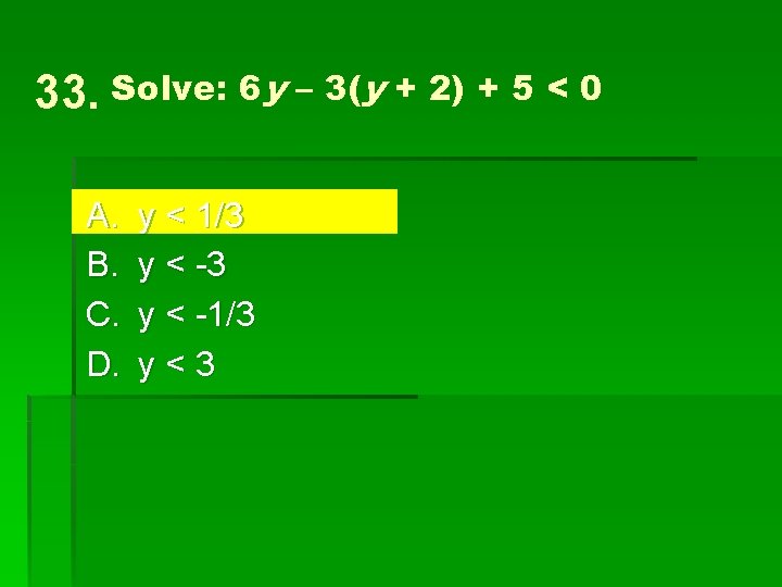 33. Solve: 6 y – 3(y + 2) + 5 < 0 A. B.