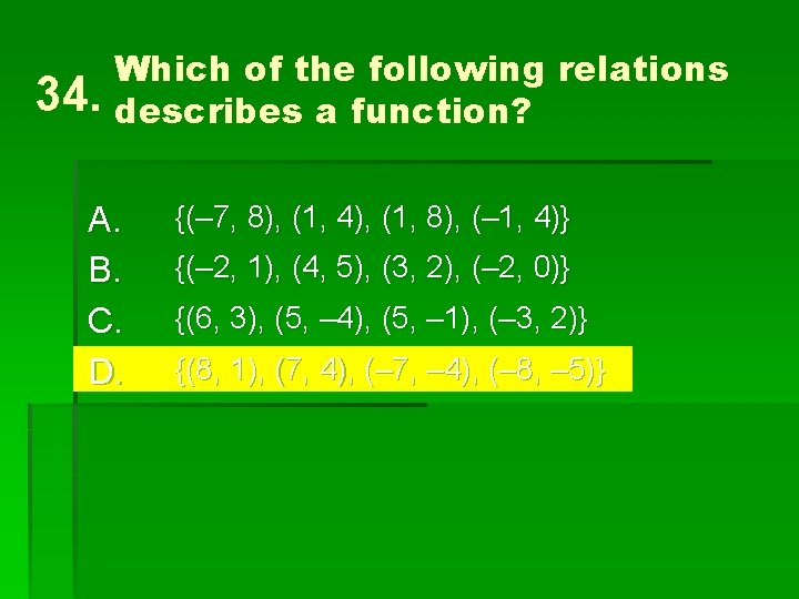 34. Which of the following relations describes a function? A. B. C. D. {(–