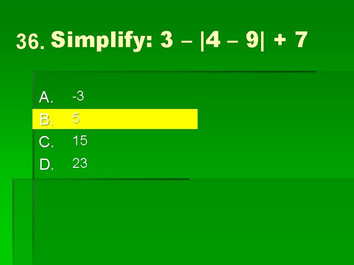 36. Simplify: 3 – |4 – 9| + 7 A. B. C. D. -3