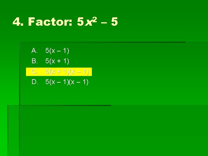 4. Factor: 5 x 2 – 5 A. B. C. D. 5(x – 1)