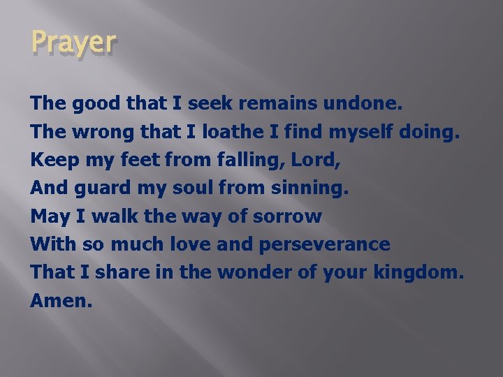 Prayer The good that I seek remains undone. The wrong that I loathe I