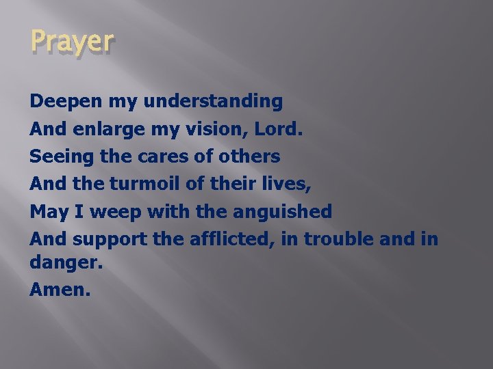 Prayer Deepen my understanding And enlarge my vision, Lord. Seeing the cares of others