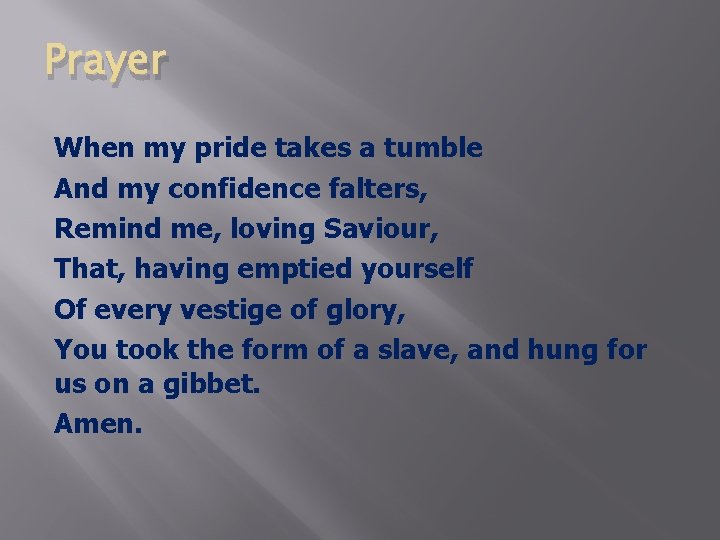 Prayer When my pride takes a tumble And my confidence falters, Remind me, loving